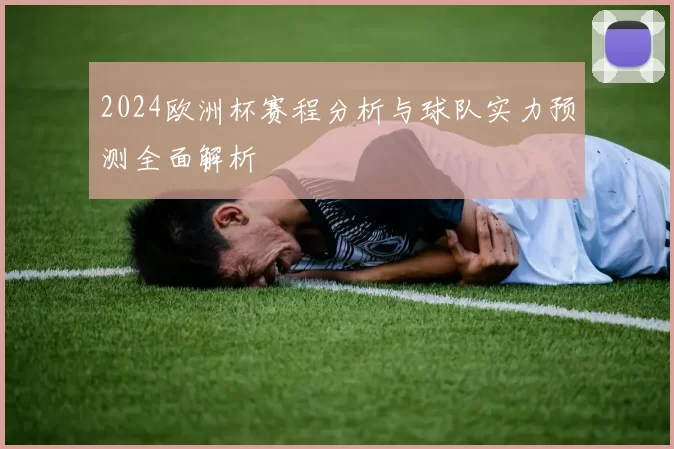 2024欧洲杯赛程分析与球队实力预测全面解析