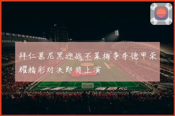 拜仁慕尼黑迎战不莱梅争夺德甲荣耀精彩对决即将上演